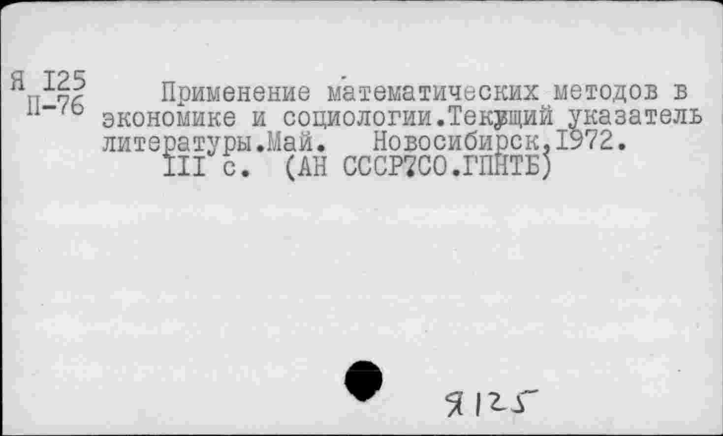 ﻿Применение математических методов в экономике и социологии.Текущий указатель литературы.Май.	Новосибирск.1у72.
III с. (АН СССР7СО.ГПНТБ)